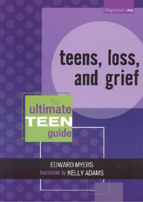 Teens, Loss, and Grief: The Ultimate Teen Guide - Myers, Edward, and Adams, Kelly