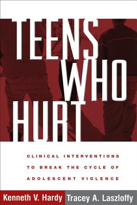 Teens Who Hurt: Clinical Interventions to Break the Cycle of Adolescent Violence - Hardy, Kenneth V, PhD, and Laszloffy, Tracey A, PhD