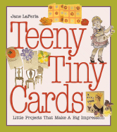 Teeny, Tiny Cards: Little Projects That Make a Big Impression - LaFerla, Jane