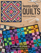 Teeny-Tiny Quilts: 35 Miniature Projects - Tips & Techniques for Success