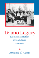 Tejano Legacy: Rancheros and Settlers in South Texas, 1734-1900