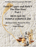 Tel Miqne 10/1: Tel Miqne-Ekron Excavations 1994-1996, Field IV Upper and Field V, the Elite Zone Part 1: Iron Age IIc Temple Complex 650