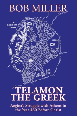 Telamon the Greek: Aegina's Struggle with Athens in the Year 460 Before Christ - Miller, Bob