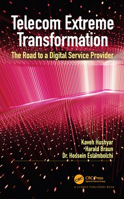 Telecom Extreme Transformation: The Road to a Digital Service Provider - Hushyar, Kaveh, and Braun, Harald, and Eslambolchi, Hossein