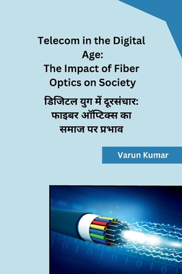 Telecom in the Digital Age: The Impact of Fiber Optics on Society - Varun Kumar