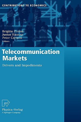 Telecommunication Markets: Drivers and Impediments - Preissl, Brigitte (Editor), and Haucap, Justus (Editor), and Curwen, Peter (Editor)