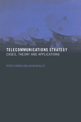 Telecommunications Strategy: Cases, Theory and Applications - Curwen, Peter, and Whalley, Jason