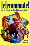 Telecommute!: Go to Work Without Leaving Home