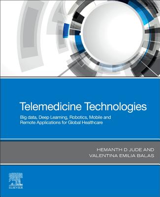 Telemedicine Technologies: Big Data, Deep Learning, Robotics, Mobile and Remote Applications for Global Healthcare - Hemanth, D. Jude (Editor), and Balas, Valentina Emilia (Editor)