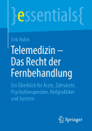 Telemedizin - Das Recht Der Fernbehandlung: Ein ?berblick F?r ?rzte, Zahn?rzte, Psychotherapeuten, Heilpraktiker Und Juristen