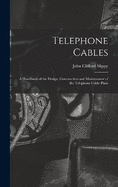 Telephone Cables: A Handbook of the Design, Construction and Maintenance of the Telephone Cable Plant