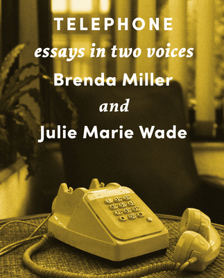 Telephone: Essays in Two Voices - Miller, Brenda, and Wade, Julie Marie