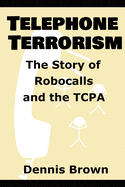 Telephone Terrorism: The Story of Robocalls and the TCPA
