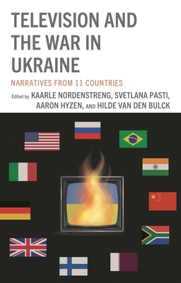 Television and the War in Ukraine: Narratives from 11 Countries - Akoubache, Hichem (Contributions by), and Araujo, Bruno (Contributions by), and Bobba, Giuliano (Contributions by)