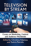 Television by Stream: Essays on Marketing, Content and Audience Worldwide