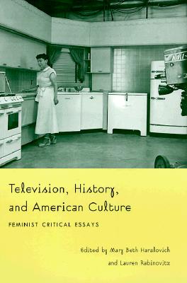 Television, History, and American Culture: Feminist Critical Essays - Haralovich, Mary Beth (Editor), and Rabinovitz, Lauren (Editor)