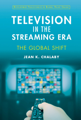 Television in the Streaming Era: The Global Shift - Chalaby, Jean