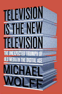 Television Is the New Television: The Unexpected Triumph of Old Media in the Digital Age