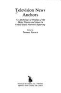 Television News Anchors: An Anthology of Profiles of the Major Figures and Issues in United States Network Reporting - Fensch, Thomas