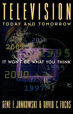 Television Today and Tomorrow: It Won't Be What You Think - Jankowski, Gene F, and Fuchs, David C