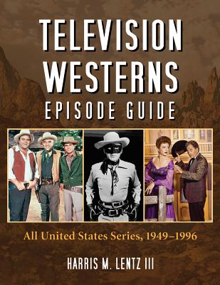 Television Westerns Episode Guide: All United States Series, 1949-1996 - Lentz, Harris M