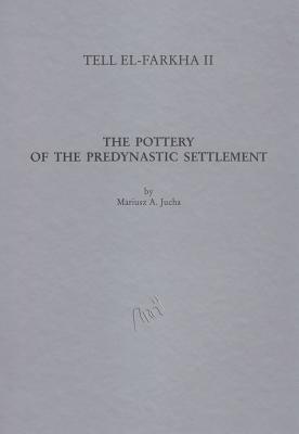 Tell El-Farkha II: The Pottery of the Predynastic Settlement (Phases 2 to 5) - Jucha, Mariusz A