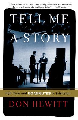 Tell Me a Story: Fifty Years and 60 Minutes in Television - Hewitt, Don