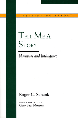 Tell Me a Story: Narrative and Intelligence - Schank, Roger, and Morson, Gary Saul (Foreword by)