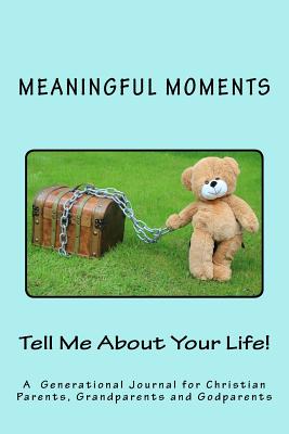 Tell Me About Your Life!: A Generational Journal for Christian Parents, Grandparents and Godparents - Moments, Meaningful