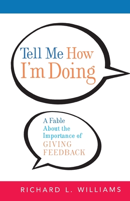 Tell Me How I'm Doing: A Fable about the Importance of Giving Feedback - Williams, Richard L