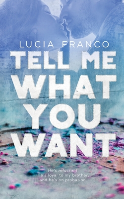 Tell Me What You Want: A Brother's Best Friend Romance - Franco, Lucia