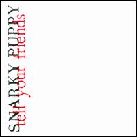 Tell Your Friends - Snarky Puppy
