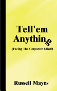 Tell'em Anything: Facing the Corporate Idiot!