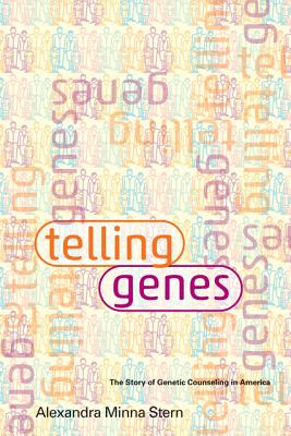 Telling Genes: The Story of Genetic Counseling in America - Stern, Alexandra Minna