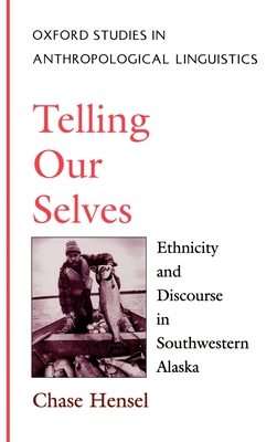 Telling Our Selves: Ethnicity & Discourse in Southwestern Alaska - Hensel, Chase