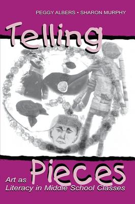 Telling Pieces: Art As Literacy in Middle School Classes - Albers, Peggy