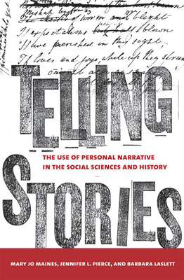Telling Stories: The Use of Personal Narratives in the Social Sciences and History - Maynes, Mary Jo, and Pierce, Jennifer L, and Laslett, Barbara
