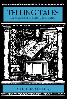 Telling Tales: Sources and Narration in Late Medieval England - Rosenthal, Joel T