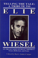 Telling the Tale: A Tribute to Elie Wiesel on the Occasion of His 65th Birthday: Essays, Reflections, and Poems
