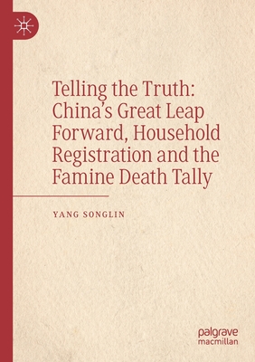 Telling the Truth: China's Great Leap Forward, Household Registration and the Famine Death Tally - Yang, Songlin, and Xie, Baohui (Translated by)