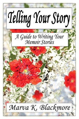 Telling Your Story: A Guide to Writing Your Memoir Stories - Blackmore, Marva K