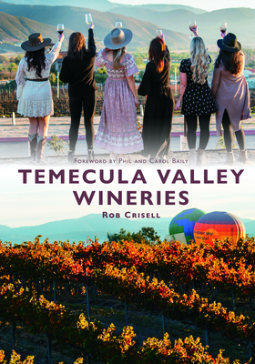 Temecula Valley Wineries - Crisell, Rob, and Baily, Phil (Foreword by), and Baily, Carol (Foreword by)