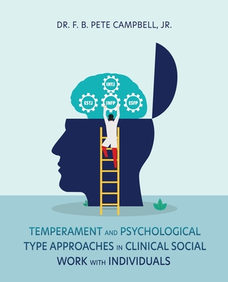 Temperament and Psychological Type Approaches in Clinical Social Work with Individuals - Campbell, F B Pete, Dr., Jr.