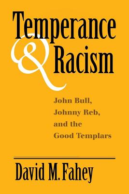 Temperance and Racism: John Bull, Johnny Reb, and the Good Templars - Fahey, David M