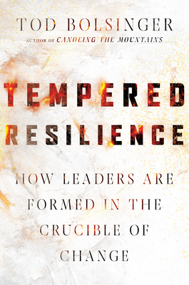 Tempered Resilience: How Leaders Are Formed in the Crucible of Change - Bolsinger, Tod