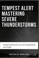 Tempest Alert: Mastering Severe Thunderstorms: Navigating Nature's Fury with Preparedness and Insight