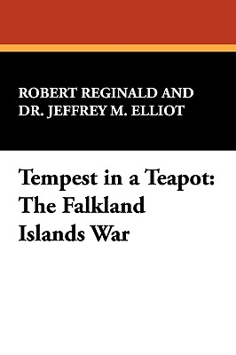 Tempest in a Teapot: The Falkland Islands War - Reginald, Robert, and Elliot, Jeffrey M, Dr.