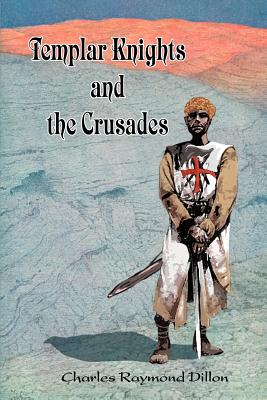 Templar Knights and the Crusades - Dillon, Charles Raymond