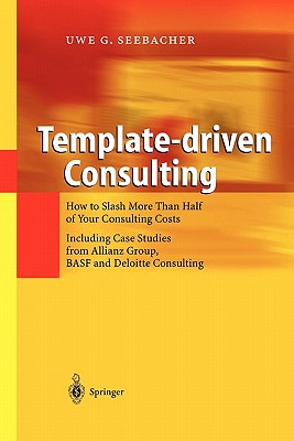 Template-driven Consulting: How to Slash More Than Half of Your Consulting Costs - Seebacher, Uwe G.