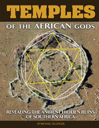 Temples of The African Gods: Decoding The Ancient Ruins of Southern Africa